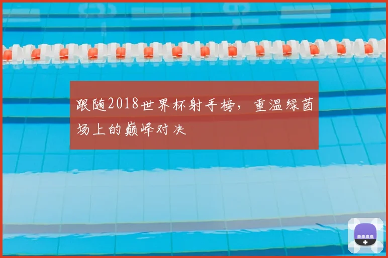 跟随2018世界杯射手榜，重温绿茵场上的巅峰对决
