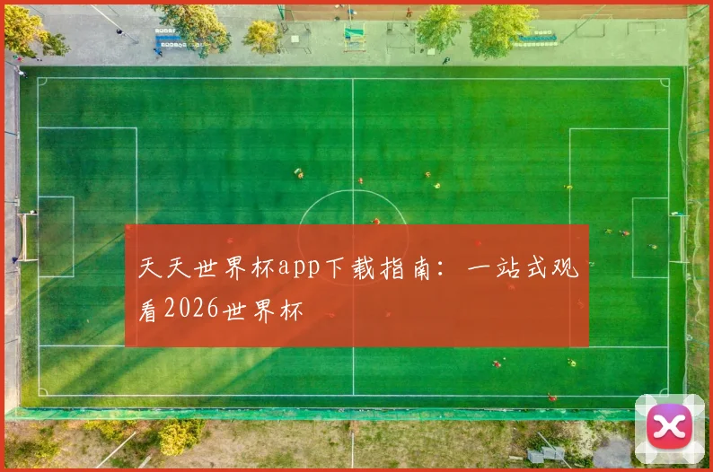 天天世界杯app下载指南:一站式观看2026世界杯