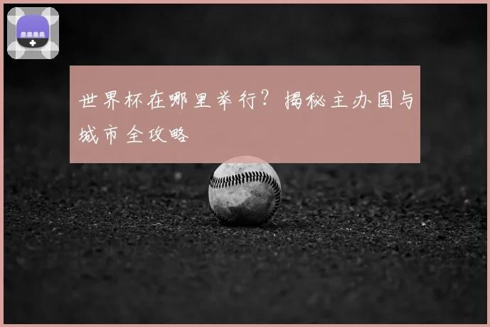 世界杯在哪里举行?揭秘主办国与城市全攻略