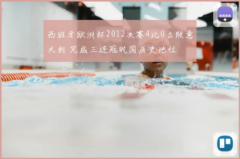 西班牙欧洲杯2012决赛4比0击败意大利 完成三连冠巩固历史地位