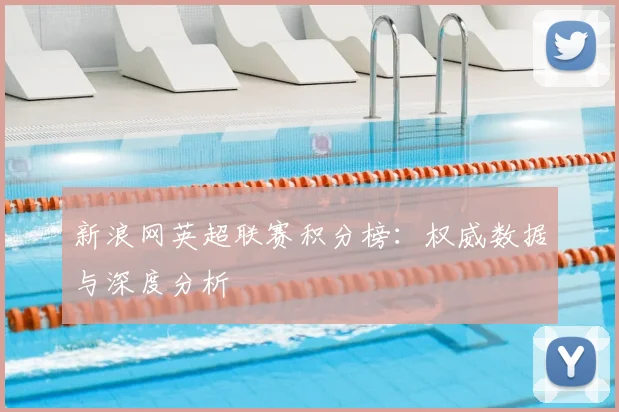 新浪网英超联赛积分榜：权威数据与深度分析