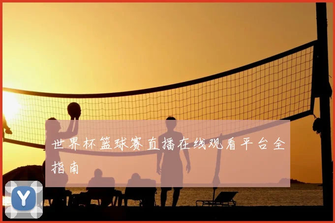 世界杯篮球赛直播在线观看平台全指南