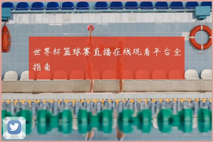 世界杯篮球赛直播在线观看平台全指南