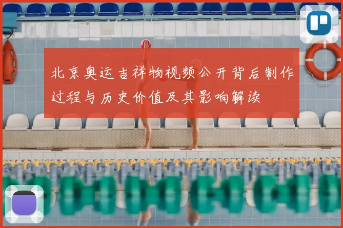 北京奥运吉祥物视频公开背后制作过程与历史价值及其影响解读