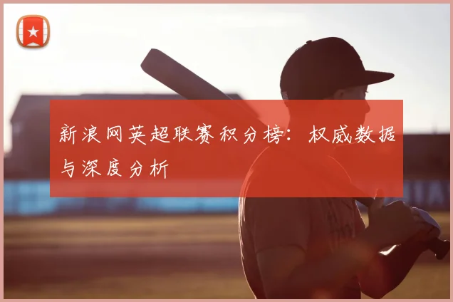 新浪网英超联赛积分榜：权威数据与深度分析